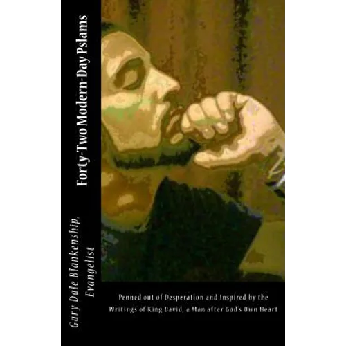 Forty-Two Modern-Day Pslams: Penned out of desperation and inspired by the writings of King David, a man after God's Own Heart - Paperback