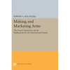 Making and Marketing Arms: The French Experience and Its Implications for the International System - Paperback
