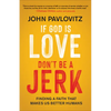 If God Is Love, Don't Be a Jerk: Finding a Faith That Makes Us Better Humans - Paperback