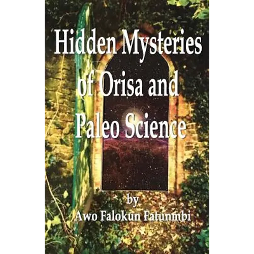 Hidden Mysteries of Orisa and the Paleo-Science of Ifa - Paperback