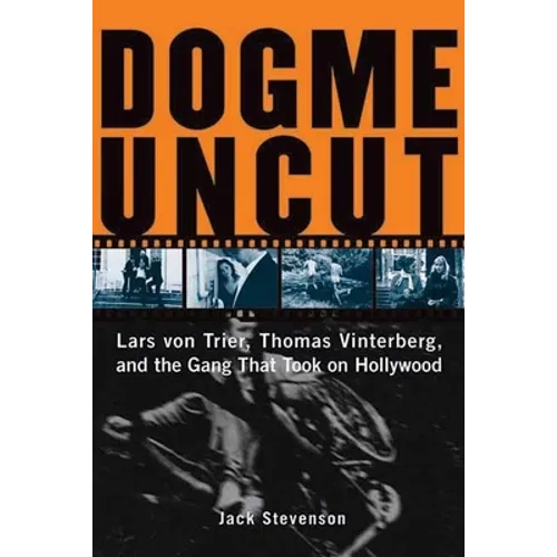 Dogme Uncut: Lars Von Trier, Thomas Vinterberg, and the Gang That Took on Hollywood - Paperback