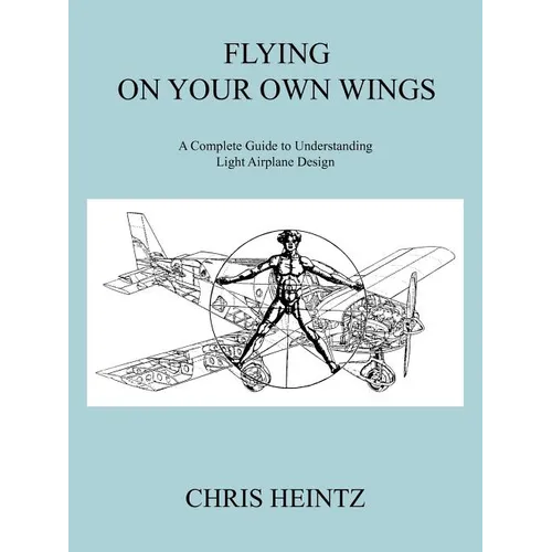 Flying on Your Own Wings: A Complete Guide to Understanding Light Airplane Design - Paperback