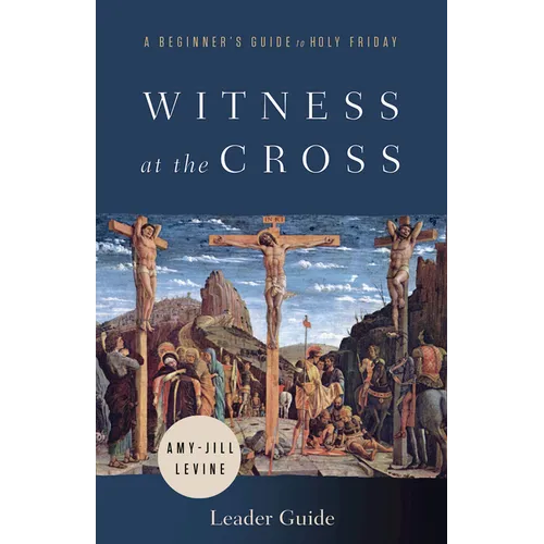 Witness at the Cross Leader Guide: A Beginner's Guide to Holy Friday - Paperback