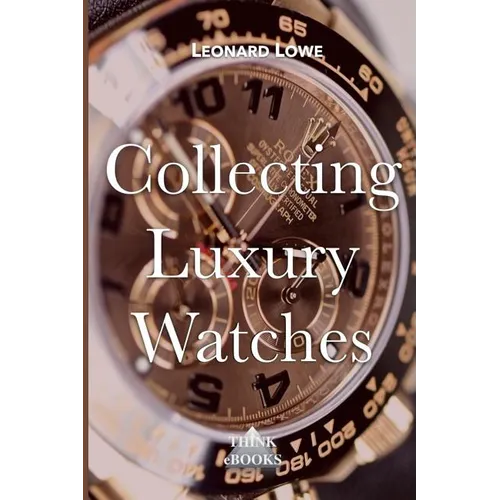 Collecting Luxury Watches (Color): Rolex, Omega, Panerai, the World of Luxury Watches - Paperback