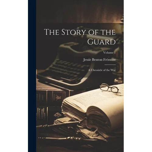 The Story of the Guard: A Chronicle of the war; Volume 1 - Hardcover