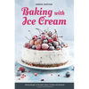 Baking with Ice Cream: Baking Magic 3: The best ice cream cakes, cookies and desserts recipes - Paperback