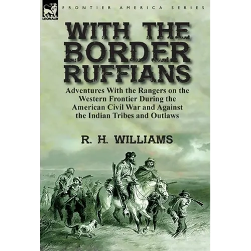 With the Border Ruffians: Adventures With the Rangers on the Western Frontier During the American Civil War and Against the Indian Tribes and Outlaws - Hardcover