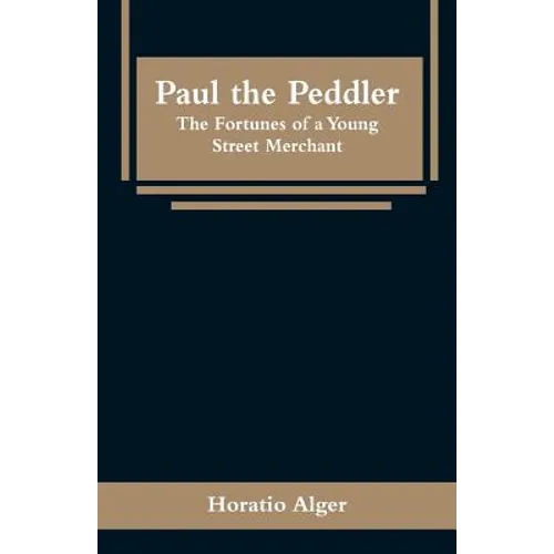 Paul the Peddler: The Fortunes of a Young Street Merchant - Paperback