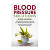 Blood Pressure Solutions: Blood Pressure: The Ultimate Guide to Lowering Your Bl - Paperback