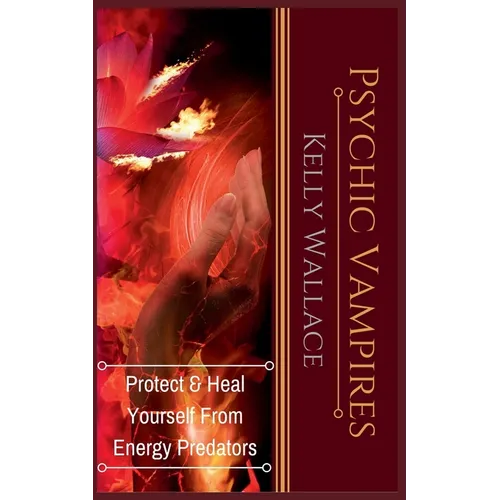 Psychic Vampires - Protect and Heal Yourself From Energy Predators - Paperback