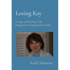 Losing Kay: Living and Dying with Progressive Supranuclear Palsy - Paperback