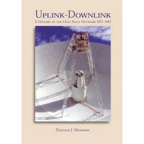Uplink-Downlink: A History of the Deep Space Network, 1957-1997 - Paperback