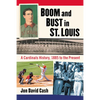 Boom and Bust in St. Louis: A Cardinals History, 1885 to the Present - Paperback
