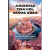 Arizona Travel Guide 2023: Exploring the Southwest's Natural Wonders and Cultural Gems - Paperback