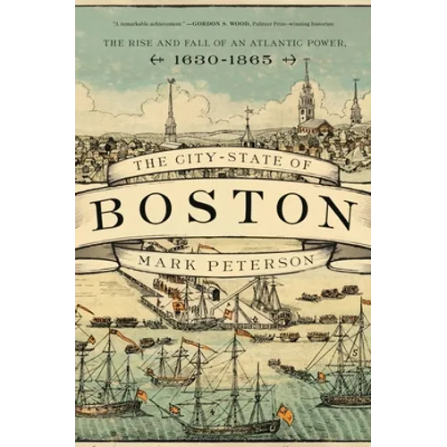 The City-State of Boston: The Rise and Fall of an Atlantic Power, 1630-1865 - Paperback