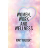 Women, Work and Wellness - Hardcover