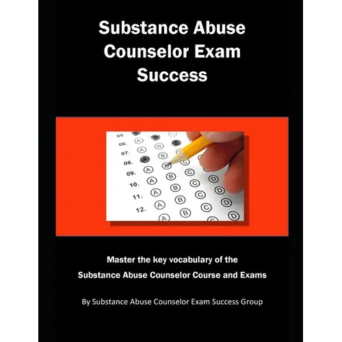 Substance Abuse Counselor Exam Success: Master the Key Vocabulary of the Substance Abuse Counselor Course and Exams - Paperback