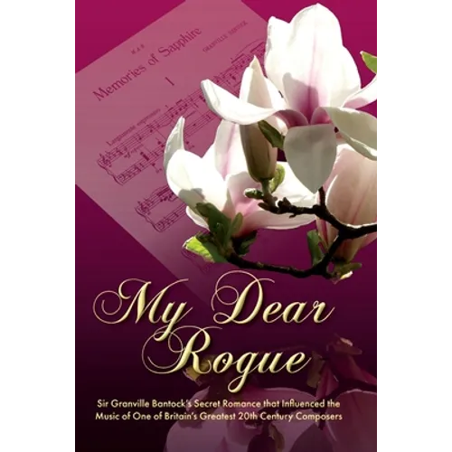 My Dear Rogue, Sir Granville Bantock's Secret Romance That Influenced the Music of One of Britain's Greatest 20th Century Composers - Paperback