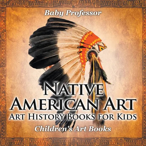 Native American Art - Art History Books for Kids Children's Art Books - Paperback