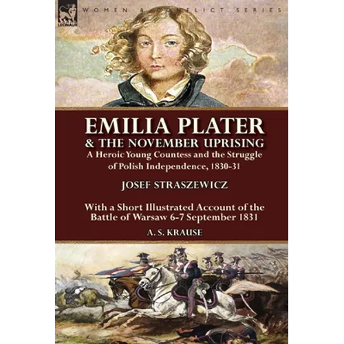 Emilia Plater & the November Uprising: a Heroic Young Countess and the Struggle of Polish Independence, 1830-31, With a Short Illustrated Account of t - Hardcover
