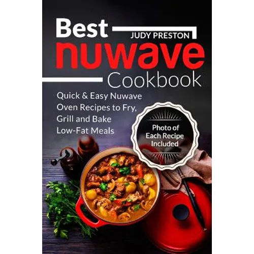 Best Nuwave Cookbook: Quick & Easy Nuwave Oven Recipes to Fry, Grill and Bake Lo - Paperback