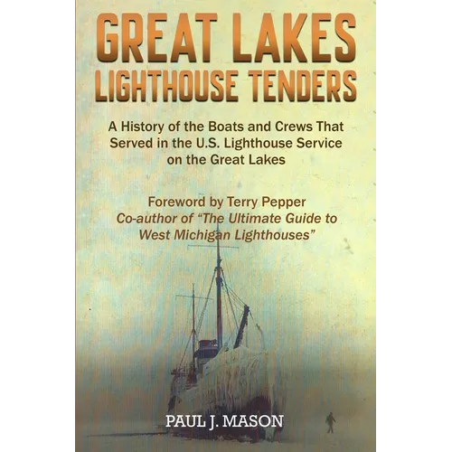 Great Lakes Lighthouse Tenders: A History of the Boats and Crews That Served in the U.S. Lighthouse Service on the Great Lakes - Paperback