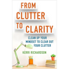 From Clutter to Clarity: Clean Up Your Mindset to Clear Out Your Clutter - Paperback
