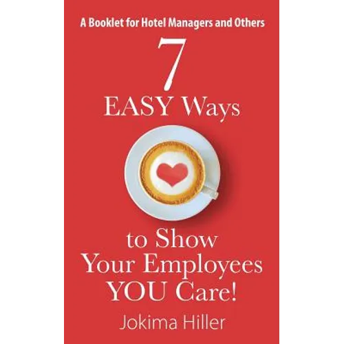 7 EASY Ways to Show Your Employees YOU Care! A Booklet for Hotel Managers and Others - Paperback