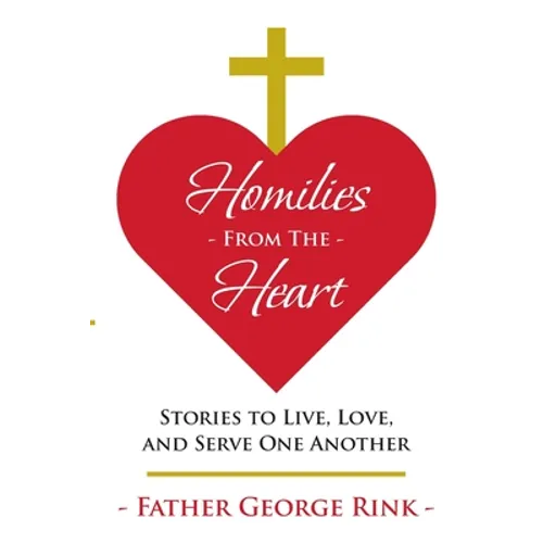 Homilies From The Heart: Stories to Live, Love, and Serve One Another - Paperback