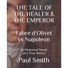THE TALE OF THE HEALER & THE EMPEROR Fabre d 'Olivet vs Napoleon: (A Historical Novel of a True Story) - Paperback