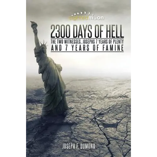 2300 Days of Hell: The Two Witnesses, Josephs 7 Years of Plenty and 7 Years of Famine - Paperback
