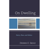 On Dwelling: Poetry, Place, and Politics - Hardcover