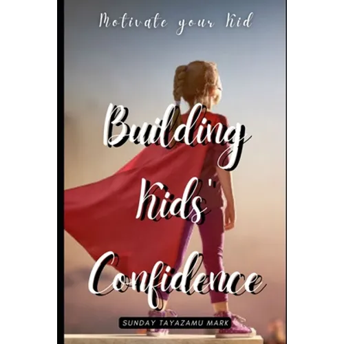 Building Kids' Confidence: Boosting Your Child's Self-Confidence - Paperback