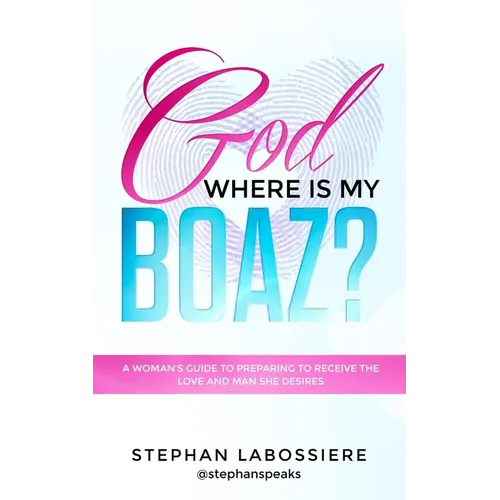 God Where Is My Boaz?: A woman's guide to understanding what's hindering her from receiving the love and man she deserves - Paperback