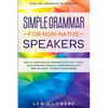 English Grammar Workbook: SIMPLE GRAMMAR FOR NON-NATIVE SPEAKERS - How to Learn English Grammar Effectively While Also Improving Reading Comprehension - Paperback