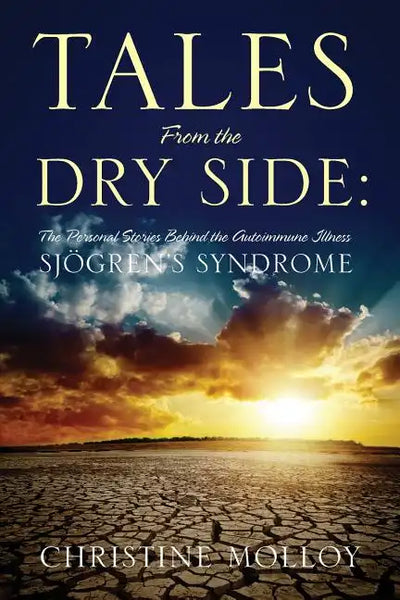 Tales from the Dry Side: The Personal Stories Behind the Autoimmune Illness Sjogren's Syndrome - Paperback