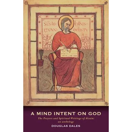 A Mind Intent on God: The Spiritual Writings of Alcuin of York - An Introduction - Paperback