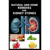 Natural and Home Remedies for Kidney Stones: Herbal And Home Remedies For Preventing, Dissolving And Healing Kidney Stone - Paperback
