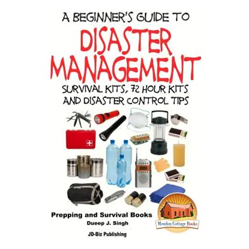 A Beginner's Guide to Disaster Management: Survival kits, 72 hour Kits and Disaster Control Tips - Paperback