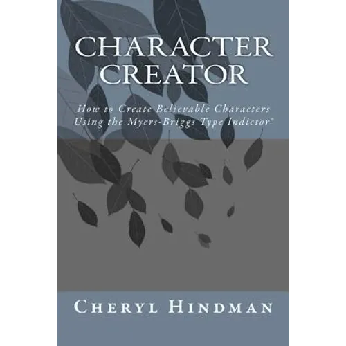 Character Creator: How to Create Believable Characters Using the Myers-Briggs Type Indicator(R) - Paperback