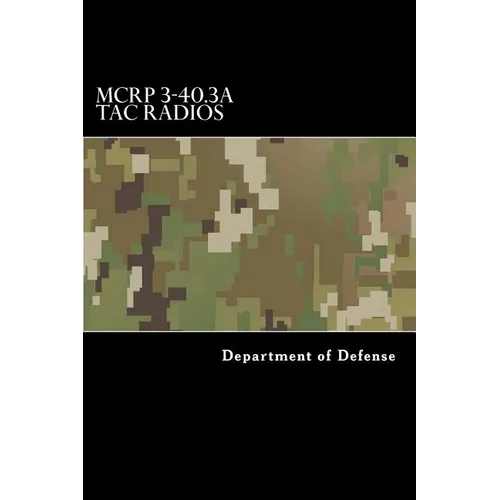 MCRP 3-40.3A Tac Radios: Multi-Service Tactics, Techniques, and Procedures for Tactical Radios - Paperback