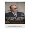The Capture and Trial of Adolf Eichmann: The History of Israel's Abduction and Execution of the Holocaust's Architect - Paperback