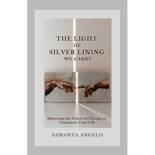 The Light of Silver Lining We Carry: Mastering the Power of Change To Transform Your Life - Paperback