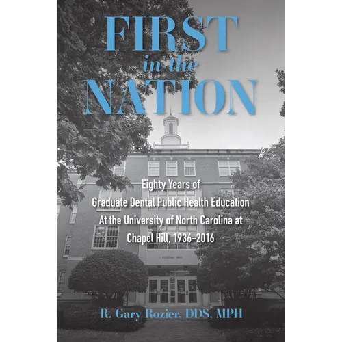 First in the Nation: Eighty Years of Graduate Dental Public Health Education at the University of North Carolina at Chapel Hill, 1936-2016 - Paperback