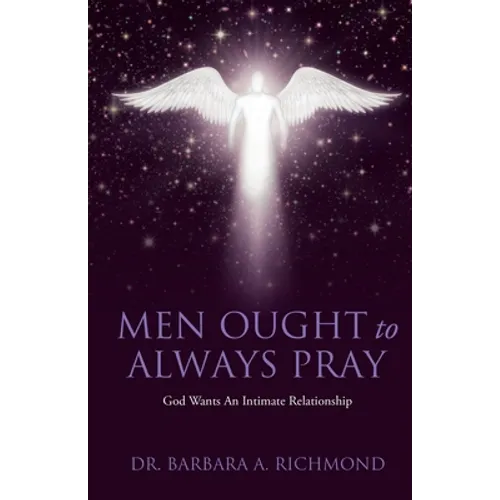 Men Ought to Always Pray: God Wants An Intimate Relationship - Paperback