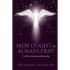 Men Ought to Always Pray: God Wants An Intimate Relationship - Paperback