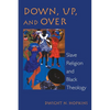 Down, Up, and Over: Slave Religion and Black Theology - Paperback