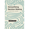 Demystifying Decision-Making: A Practical Guide - Paperback