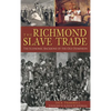 The Richmond Slave Trade: The Economic Backbone of the Old Dominion - Hardcover