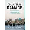 Collateral Damage: The Humanitarian Consequences of U.S. Sanctions on Iran - Hardcover
